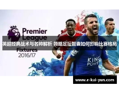 英超经典战术与名帅解析 领略足坛智囊如何影响比赛格局