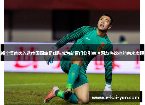 郭全博首次入选中国国家足球队成为新晋门将引关注网友热议他的未来表现