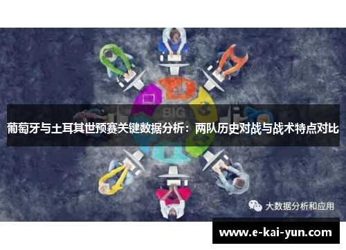 葡萄牙与土耳其世预赛关键数据分析:两队历史对战与战术特点对比 葡萄牙与土耳其世预赛关键数据分析:两队历史对战与战术特点对比